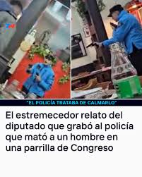 ESTREMECEDOR RELATO: UN DIPUTADO FILMÓ AL POLICÍA QUE MATÓ A UN HOMBRE EN UNA PARRILLA DE CONGRESO